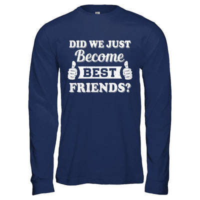Did We Just Become Best Friends-T-Shirt & Hoodie-Long Sleeve T-Shirt-Navy