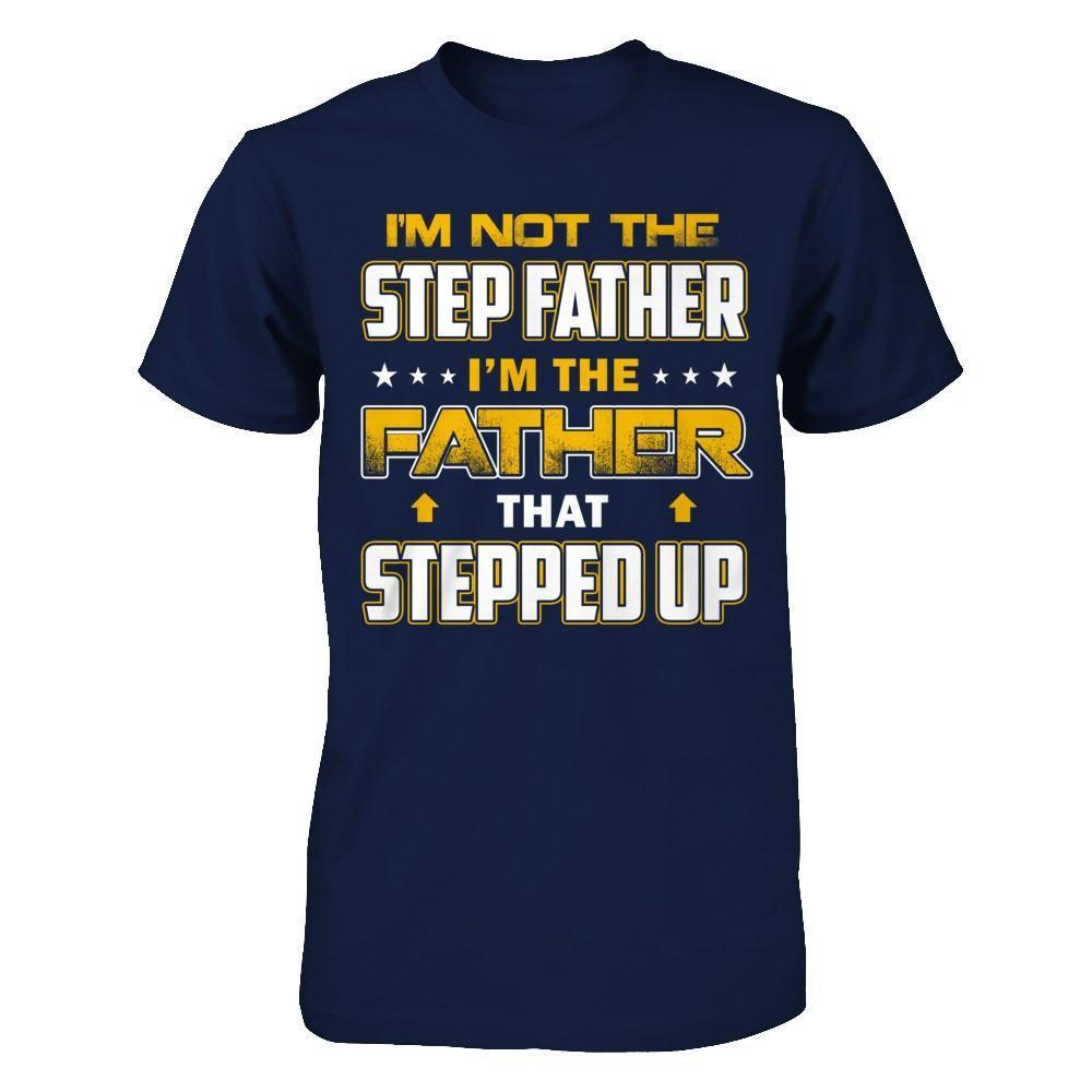 I'm Not The Step Father I'm The Father That Stepped Up-T-Shirt & Hoodie-Classic T-Shirt-Navy