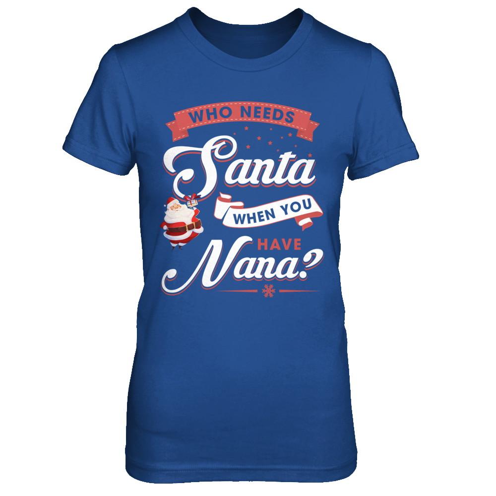 Who Needs Santa When You Have Nana-T-Shirt & Sweatshirt-Women's T-Shirt-Royal