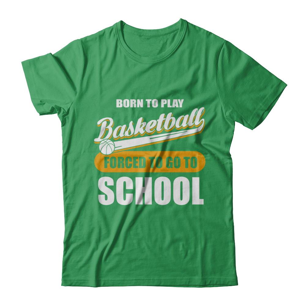 Born To Play Basketball Forced To Go To School-T-Shirt & Hoodie-Premium T-Shirt-Kelly Green