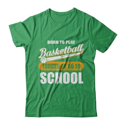 Born To Play Basketball Forced To Go To School-T-Shirt & Hoodie-Premium T-Shirt-Kelly Green