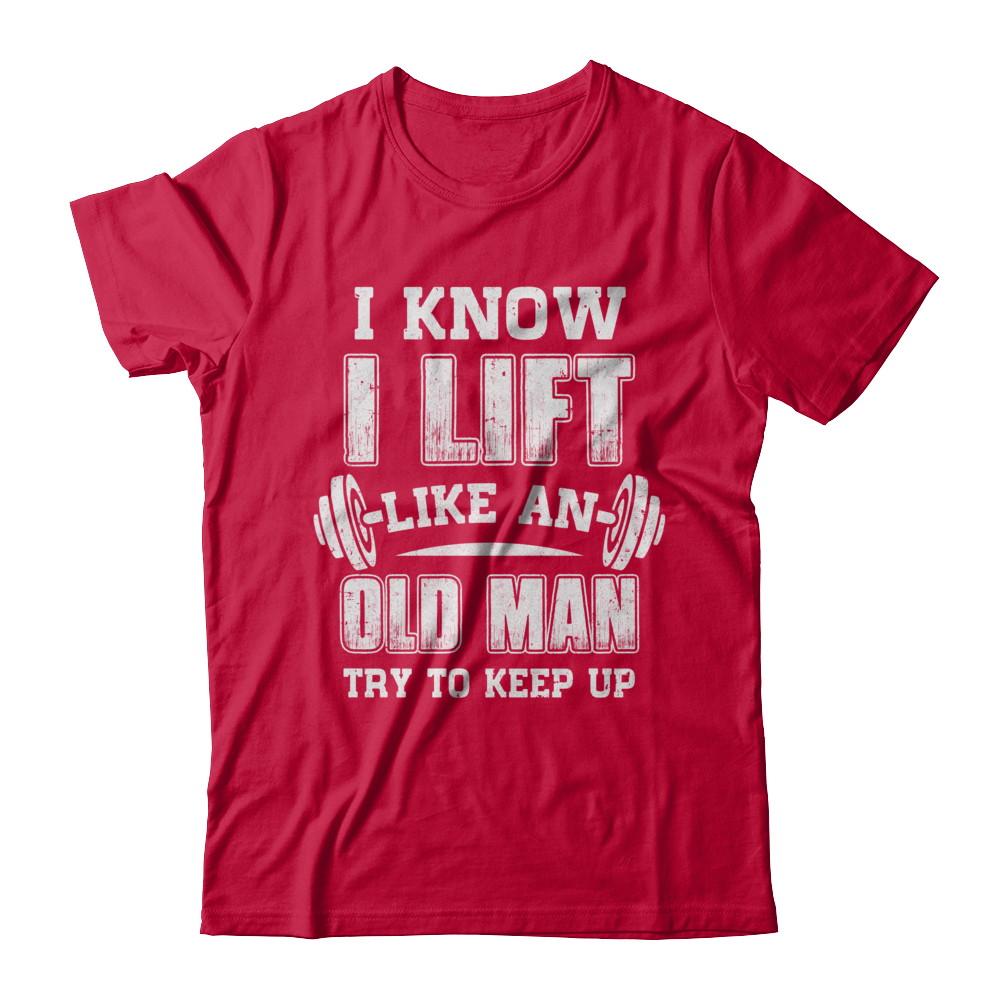 Funny I Know I Lift Like An Old Man Try To Keep Up-T-Shirt & Hoodie-Classic T-Shirt-Red