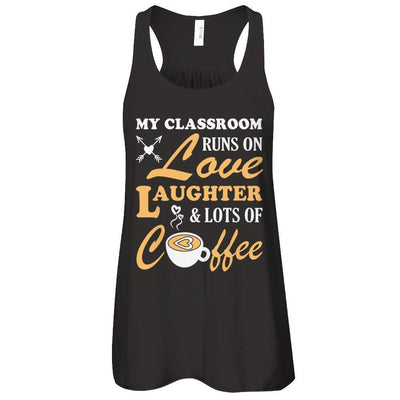 My Classroom Runs On Love Laughter And Lots Of Coffee-T-Shirt & Tank Top-Women's Flowy Racerback Tank-Black