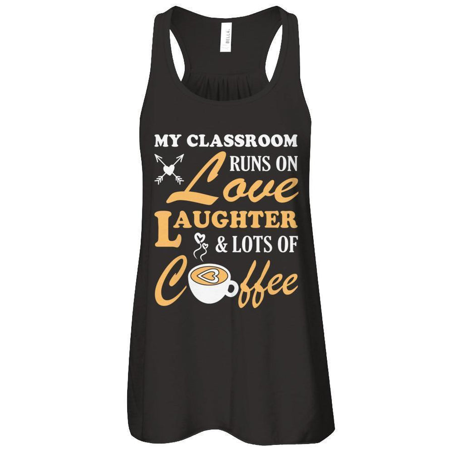 My Classroom Runs On Love Laughter And Lots Of Coffee-T-Shirt & Tank Top-Women's Flowy Racerback Tank-Black