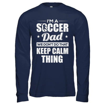 I'm A Soccer Dad We Don't Do That Keep Calm Thing-T-Shirt & Hoodie-Long Sleeve T-Shirt-Navy