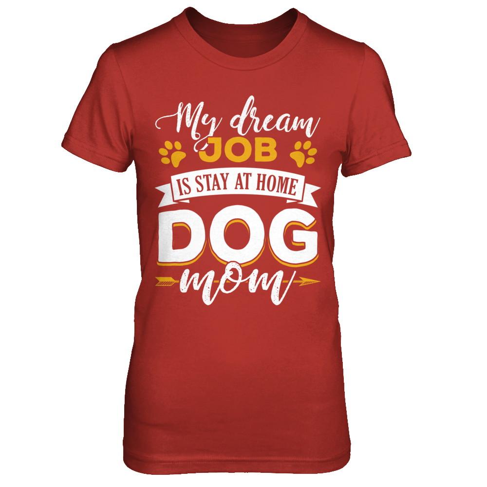 My Dreamed Job Is Stay At Home Dog Mom-T-Shirt & Sweatshirt-Women's T-Shirt-Red