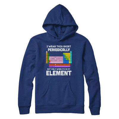 I Wear This Shirt Periodically But Only When I'm In Element-T-Shirt & Hoodie-Pullover Hoodie-Deep Royal