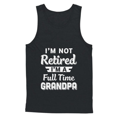 I'm Not Retired I'm A Full Time Grandpa Fathers Day-T-Shirt & Hoodie-Unisex Tank-Black