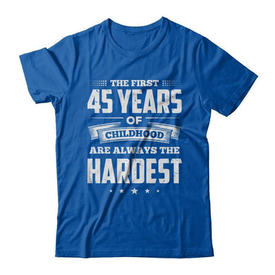 The First 45 Years Of Childhood Are Always The Hardest Birthday-T-Shirt & Hoodie-Premium T-Shirt-Royal