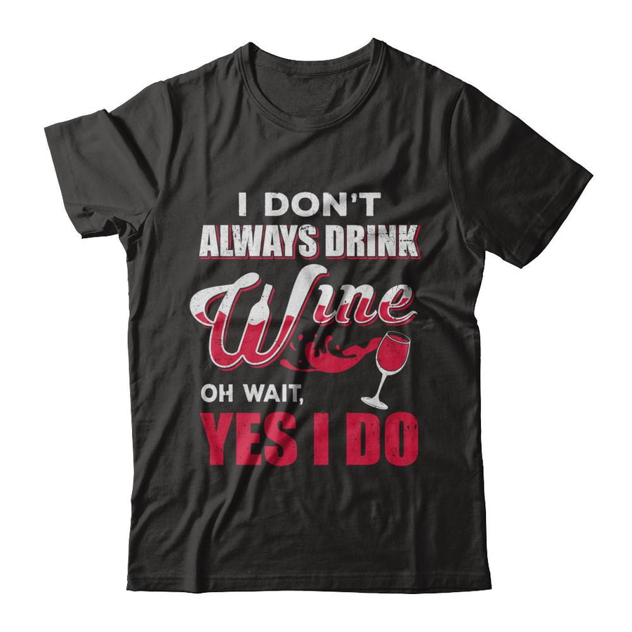 I Don't Always Drink Wine Oh Wait Yes I Do-T-Shirt & Hoodie-Premium T-Shirt-Black