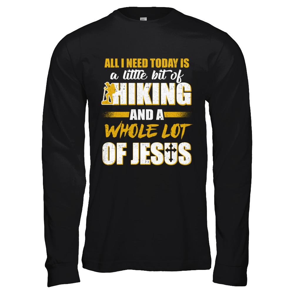 All I Need Today Is A Little Bit Of Hiking And A Whole Lot Of Jesus-T-Shirt & Hoodie-Long Sleeve T-Shirt-Black