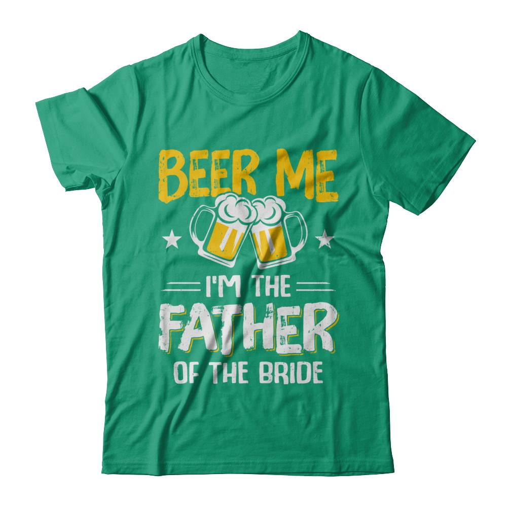 Beer Me I'm The Father Of The Bride Father's Day Gift-T-Shirt & Hoodie-Classic T-Shirt-Kelly Green