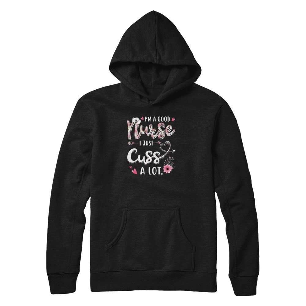 Nursing I'm A Good Nurse I Just Cuss A Lot-T-Shirt & Tank Top-Pullover Hoodie-Black