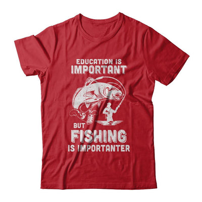 Education Is Important Fishing Is Importanter-T-Shirt & Hoodie-Classic T-Shirt-Red