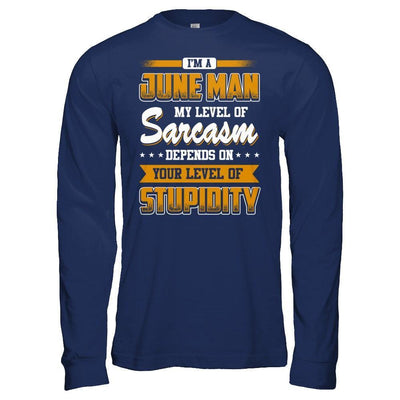 I Am A June Man My Level Of Sarcasm Depends On Your Level Of Stupidity-T-Shirt & Hoodie-Long Sleeve T-Shirt-Navy