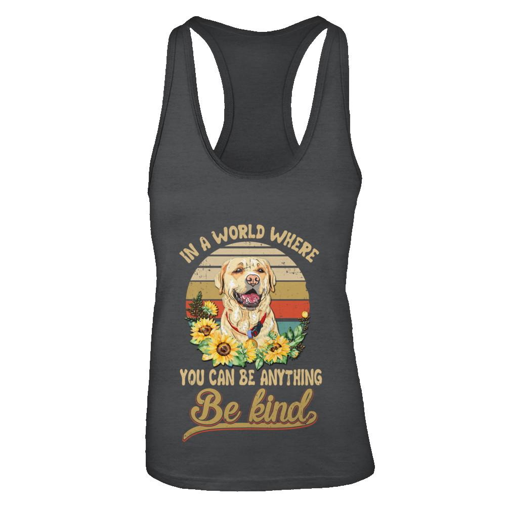 In A World Where You Can Be Anything Be Kind Labrador Sunflow