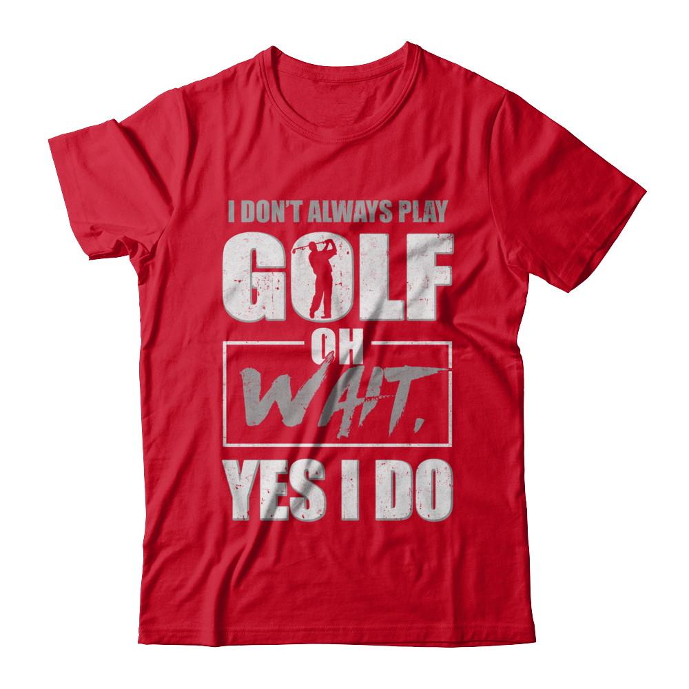 I Don't Always Play Golf Oh Wait Yes I Do-T-Shirt & Hoodie-Premium T-Shirt-Red