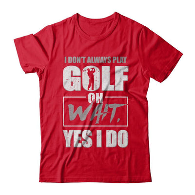 I Don't Always Play Golf Oh Wait Yes I Do-T-Shirt & Hoodie-Premium T-Shirt-Red