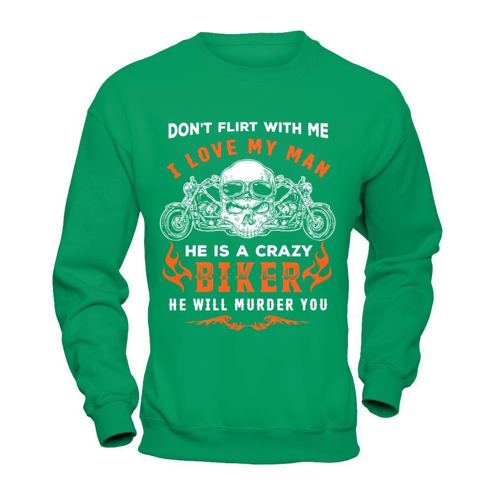 Don't Flirt With Me He Is A Crazy Biker-T-Shirt & Hoodie-Crewneck Sweatshirt-Irish Green