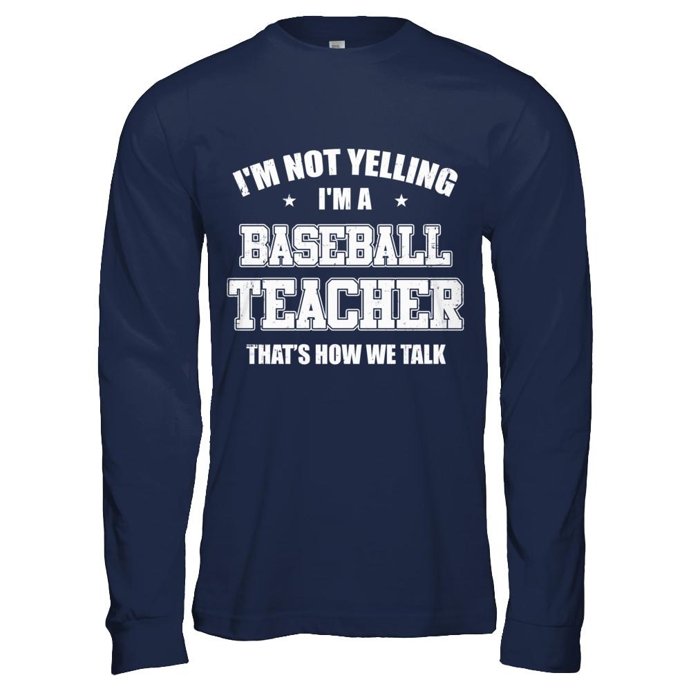 I'm Not Yelling I'm A Baseball Teacher That's How We Talk-T-Shirt & Hoodie-Long Sleeve T-Shirt-Navy