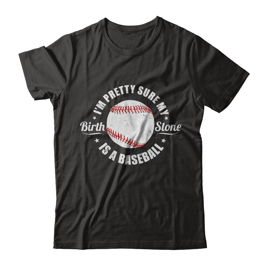 I'm Pretty Sure My Birth Stone Is A Baseball-T-Shirt & Hoodie-