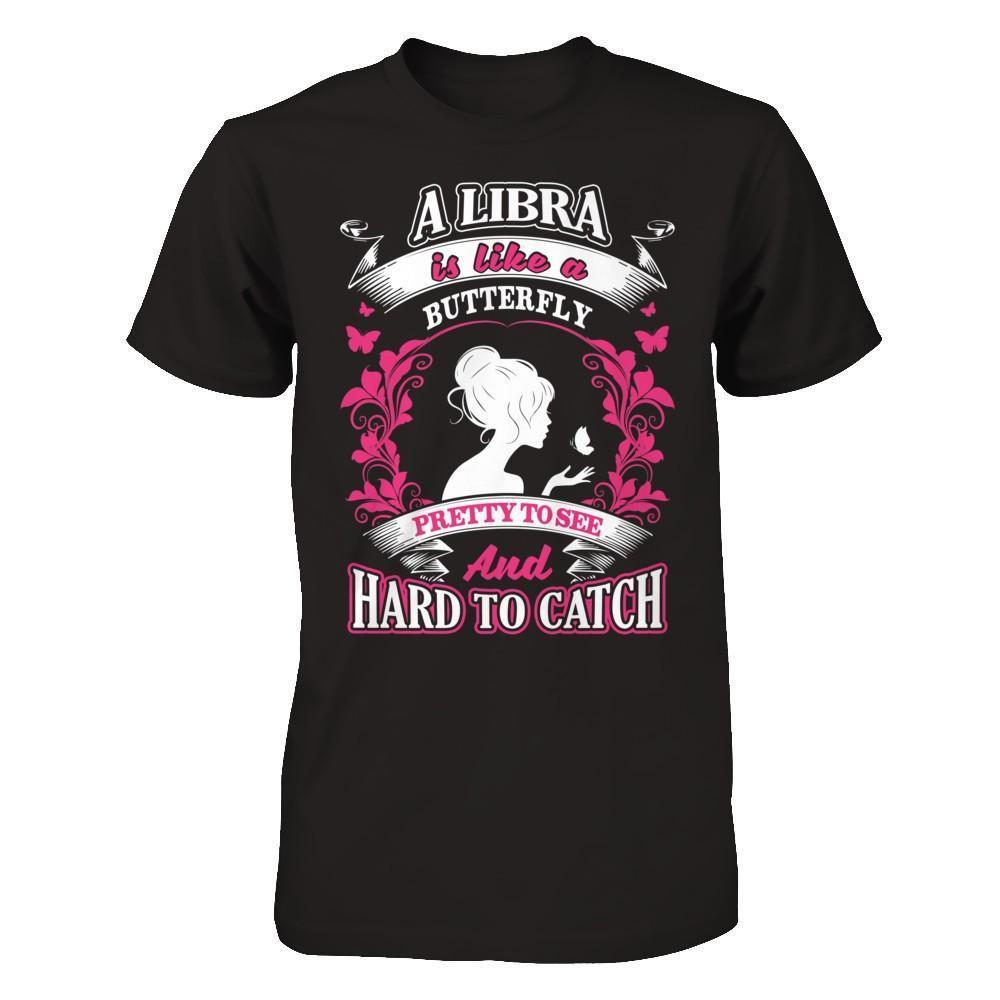 A Libra Is Like A Butterfly Pretty To See And Hard To Catch-T-Shirt & Hoodie-Premium T-Shirt-Black