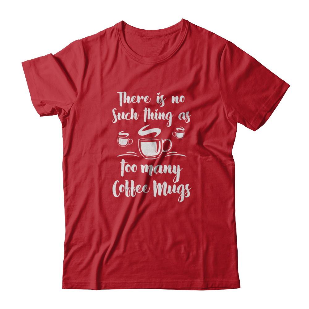 There Is No Such Thing As Too Many Coffee Mugs-T-Shirt & Tank Top-Classic T-Shirt-Red