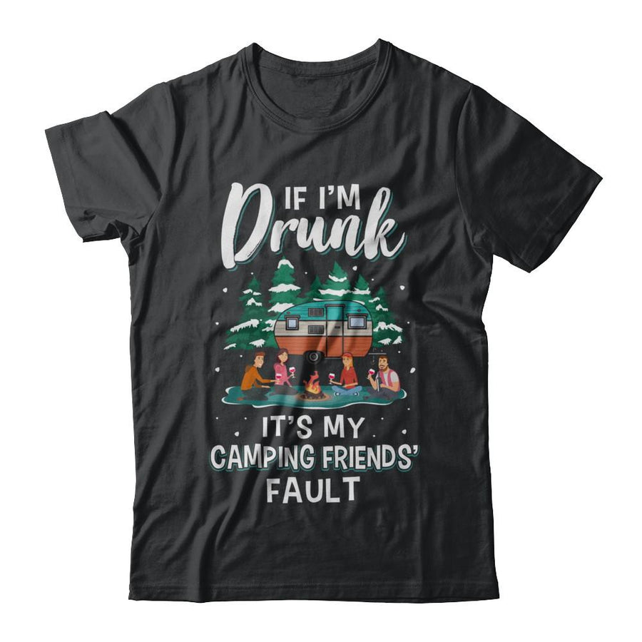 If Im Drunk Its My Camping Friends Faults Camper Gift-T-Shirt & Sweatshirt-Classic T-Shirt-Black