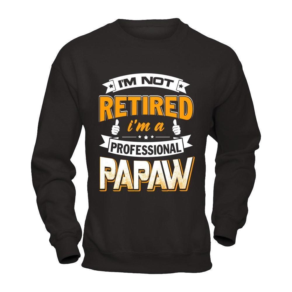 I'm Not Retired I'm A Professional Papaw-T-Shirt & Hoodie-Crewneck Sweatshirt-Black