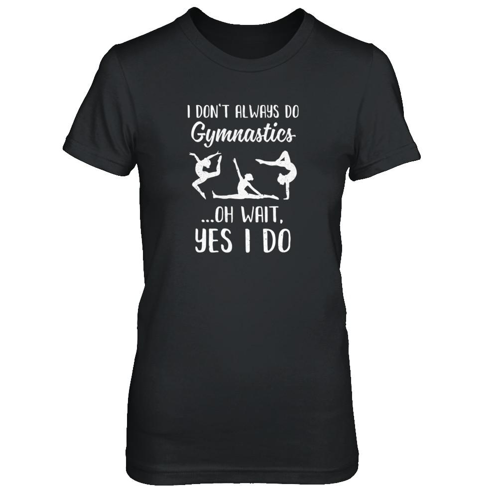 I Don't Always Do Gymnastics Oh Wait Yes I Do-T-Shirt & Tank Top-Women's T-Shirt-Black