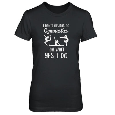 I Don't Always Do Gymnastics Oh Wait Yes I Do-T-Shirt & Tank Top-Women's T-Shirt-Black