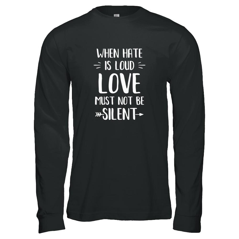 When Hate Is Loud Love Must Not Be Silent-T-Shirt & Tank Top-Long Sleeve T-Shirt-Black