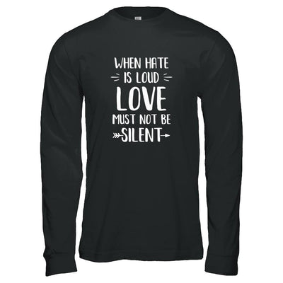 When Hate Is Loud Love Must Not Be Silent-T-Shirt & Tank Top-Long Sleeve T-Shirt-Black