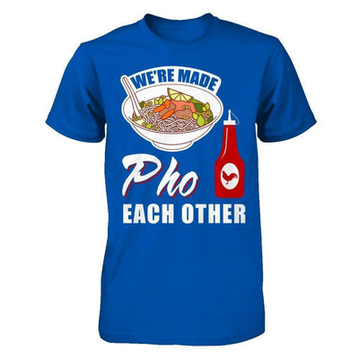 We're Made Pho Each Other T-Shirt Funny Vietnamese Pho Soup-T-Shirt & Hoodie-Premium T-Shirt-Royal