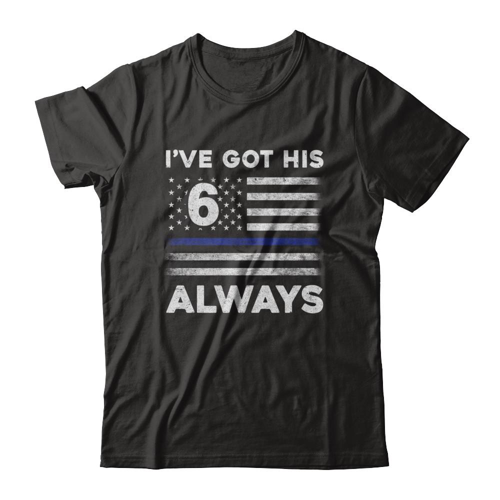 I've Got His 6 Always Police Thin Blue Line Proud Mom Dad