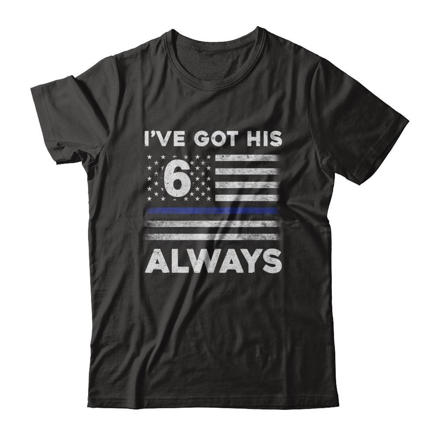 I've Got His 6 Always Police Thin Blue Line Proud Mom Dad-T-Shirt & Hoodie-Classic T-Shirt-Black