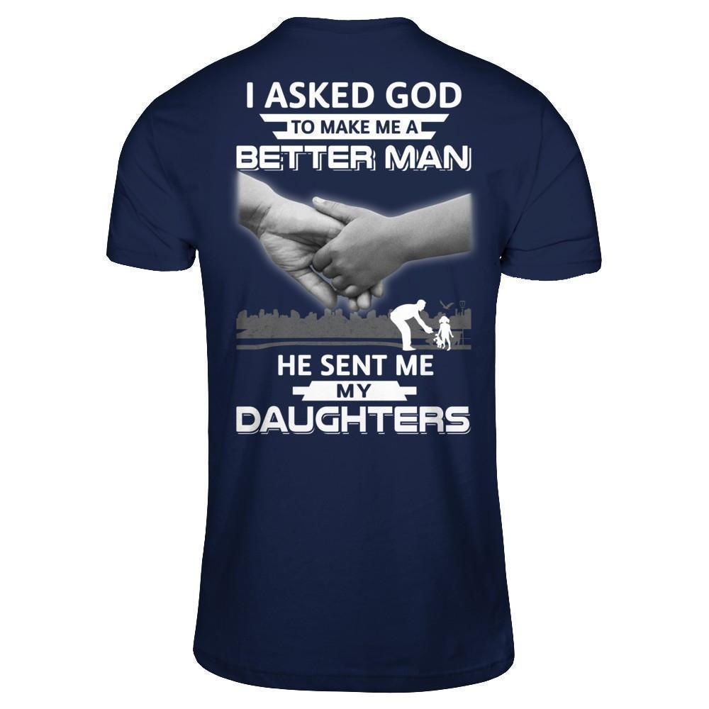 I Asked God To Make Me A Better Man He Sent Me My Daughters-T-Shirt & Hoodie-Classic T-Shirt-Navy