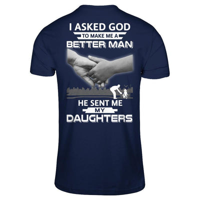 I Asked God To Make Me A Better Man He Sent Me My Daughters-T-Shirt & Hoodie-Classic T-Shirt-Navy