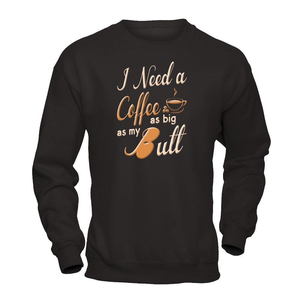 I Need A Coffee As Big As My Butt-T-Shirt & Hoodie-Crewneck Sweatshirt-Black