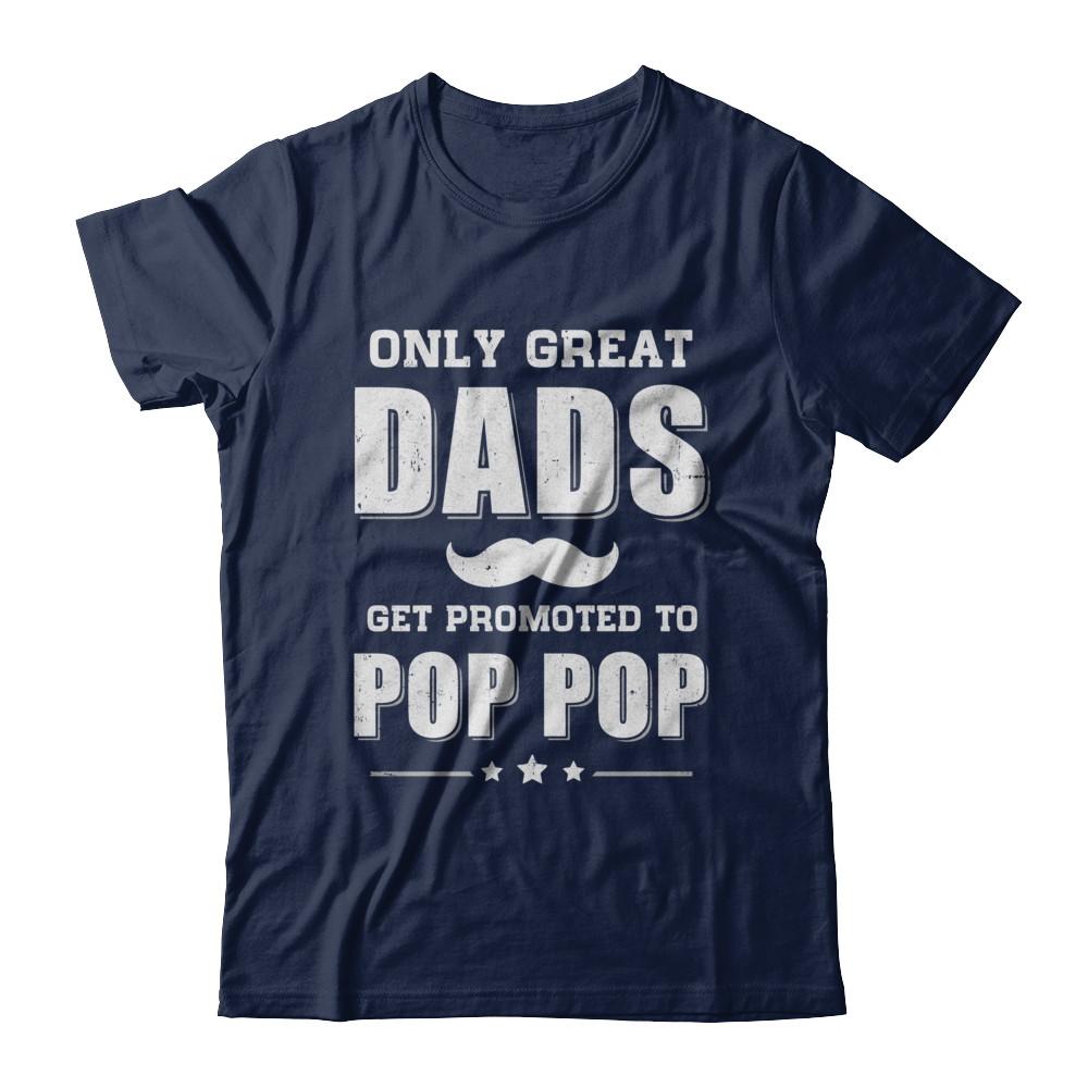 Only Great Dads Get Promoted To Pop Pop Fathers Day-T-Shirt & Hoodie-Classic T-Shirt-Navy
