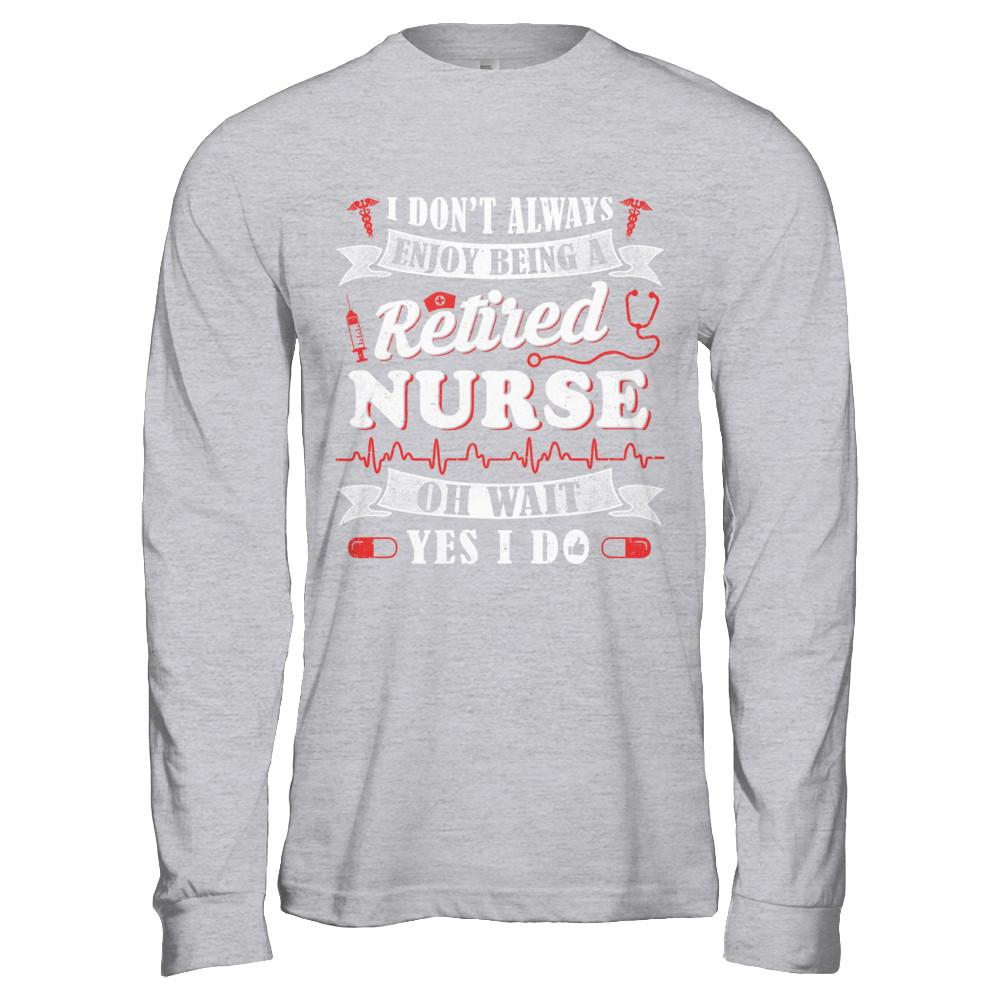 I Don't Always Enjoy Being A Retired Nurse-T-Shirt & Hoodie-Long Sleeve T-Shirt-Sport Grey