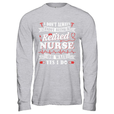 I Don't Always Enjoy Being A Retired Nurse-T-Shirt & Hoodie-Long Sleeve T-Shirt-Sport Grey