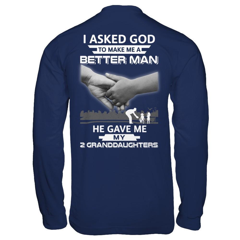 I Asked God To Make Me A Better Man He Gave Me My Two Granddaughters-T-Shirt & Hoodie-Long Sleeve T-Shirt-Navy