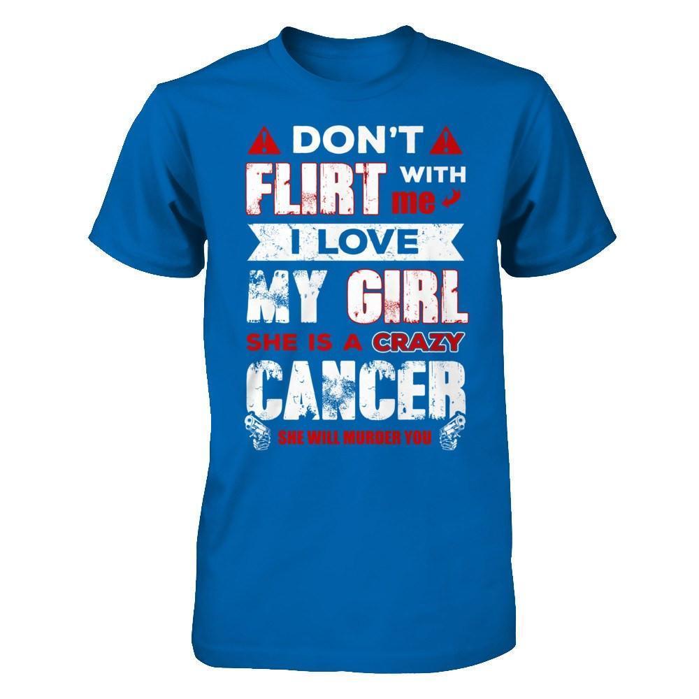 Don't Flirt With Me I Love My Girl She Is A Crazy Cancer-T-Shirt & Hoodie-