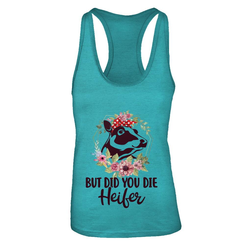 Funny Farmer Female Cow But Did You Die Heifer-T-Shirt & Tank Top-Women's Ideal Racerback Tank-Tahiti Blue