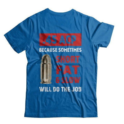 45 Acp Because Sometimes Short Fat And Slow Will Do The Job-T-Shirt & Hoodie-Classic T-Shirt-Royal