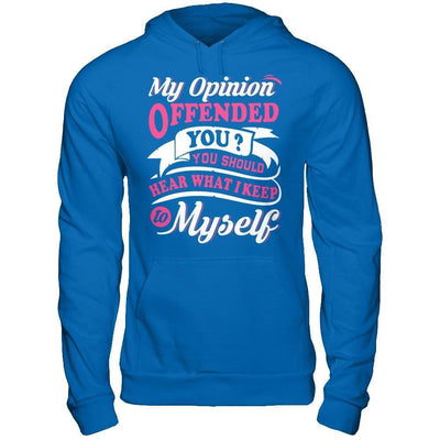 My Opinion Offended You You Should Hear What I Keep To My Self-T-Shirt & Hoodie-Pullover Hoodie-Royal