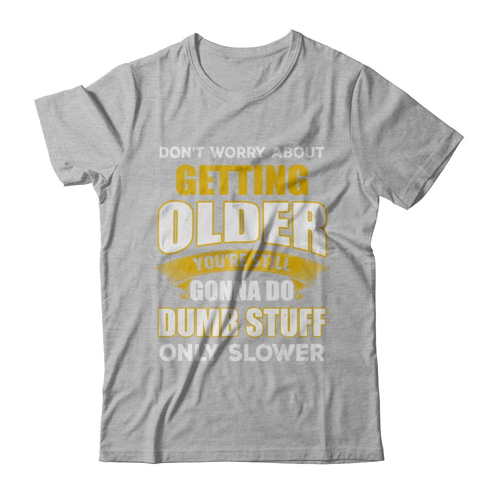 Don't Worry About Getting Older Do Dumb Stuff Only Slower-T-Shirt & Hoodie-Premium T-Shirt-Heather Gray