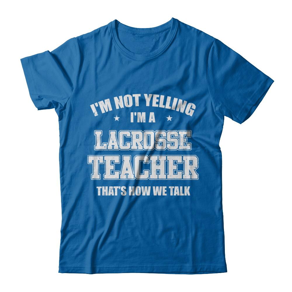 I'm Not Yelling I'm A Lacrosse Teacher That's How We Talk-T-Shirt & Hoodie-Classic T-Shirt-Royal