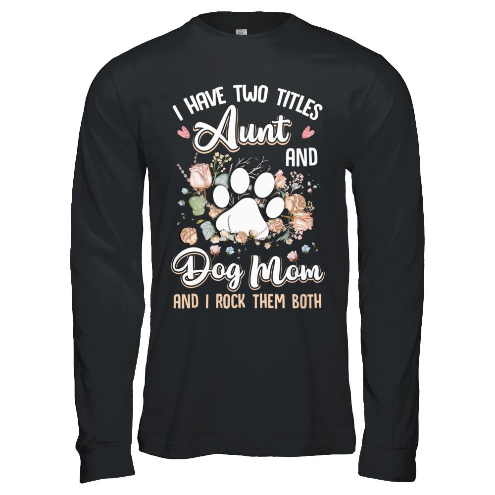 I Have Two Titles Aunt And Dog Mom Funny Dog Lover-T-Shirt & Hoodie-Long Sleeve T-Shirt-Black